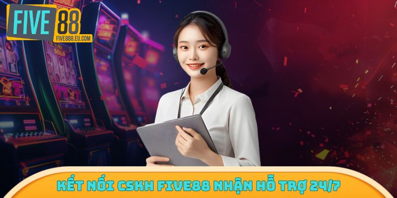 Kết nối CSKH Five88 nhận hỗ trợ 24/7