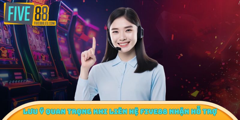 Lưu ý quan trọng khi liên hệ Five88 nhận hỗ trợ