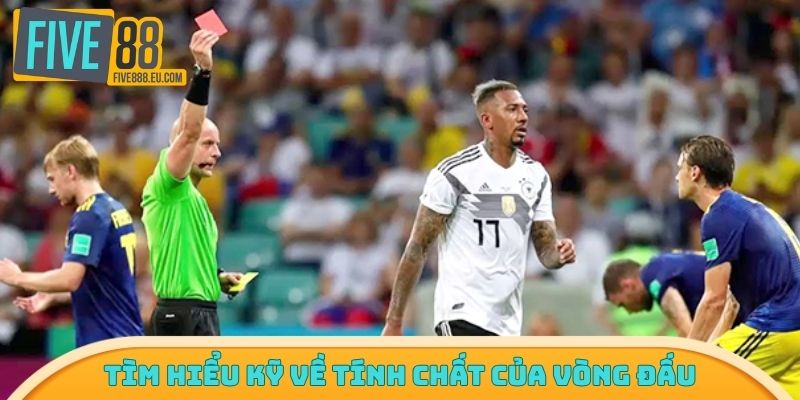 Tìm hiểu kỹ về tính chất của vòng đấu