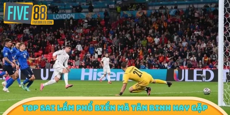 Top sai lầm phổ biến mà tân binh hay gặp